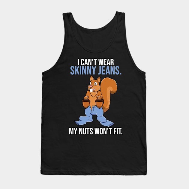 Funny Squirrel Skinny Jeans Nuts Pun For Squirrel Lovers Tank Top by jkshirts